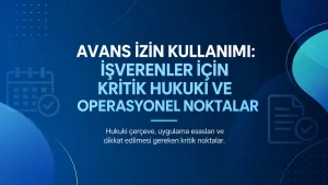 Avans izin kullanımında işverenlerin dikkat etmesi gereken hukuki çerçeve, çalışan onayı, yıllık izin yönetimi, yazılı kayıt ve operasyonel süreçleri anlatan kurumsal blog öne çıkan görseli.